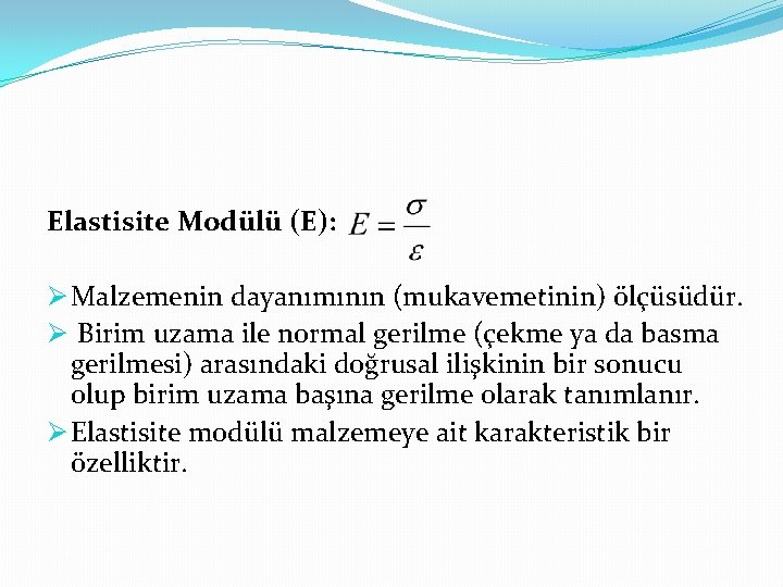 Elastisite Modülü (E): Ø Malzemenin dayanımının (mukavemetinin) ölçüsüdür. Ø Birim uzama ile normal gerilme