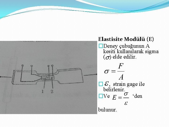 Elastisite Modülü (E) �Deney çubuğunun A kesiti kullanılarak sigma ( ) elde edilir. �