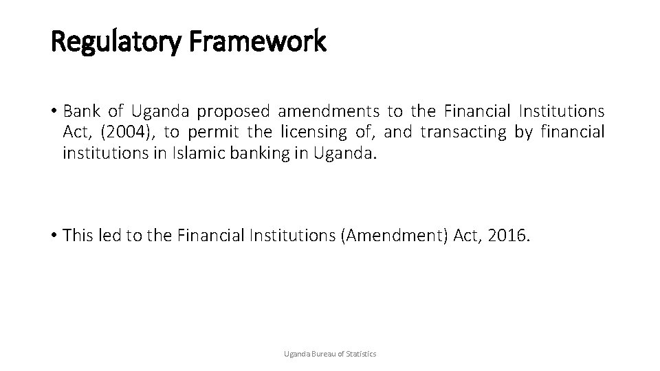 Regulatory Framework • Bank of Uganda proposed amendments to the Financial Institutions Act, (2004),