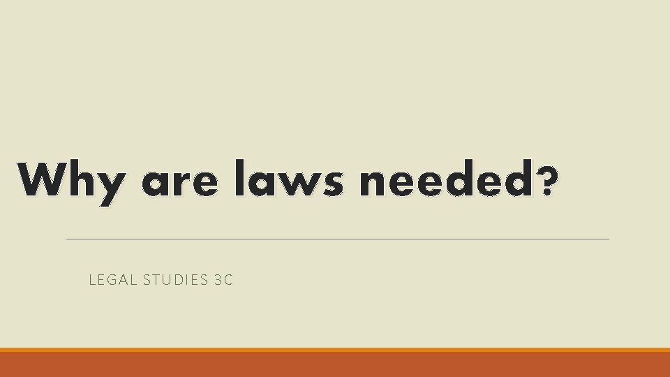 Why are laws needed? LEGAL STUDIES 3 C 