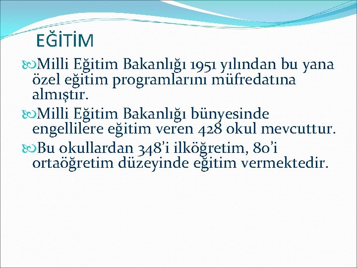 EĞİTİM Milli Eğitim Bakanlığı 1951 yılından bu yana özel eğitim programlarını müfredatına almıştır. Milli