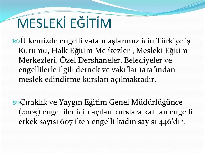 MESLEKİ EĞİTİM Ülkemizde engelli vatandaşlarımız için Türkiye iş Kurumu, Halk Eğitim Merkezleri, Mesleki Eğitim