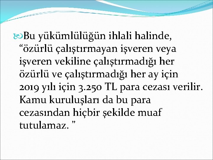  Bu yükümlülüğün ihlali halinde, “özürlü çalıştırmayan işveren veya işveren vekiline çalıştırmadığı her özürlü