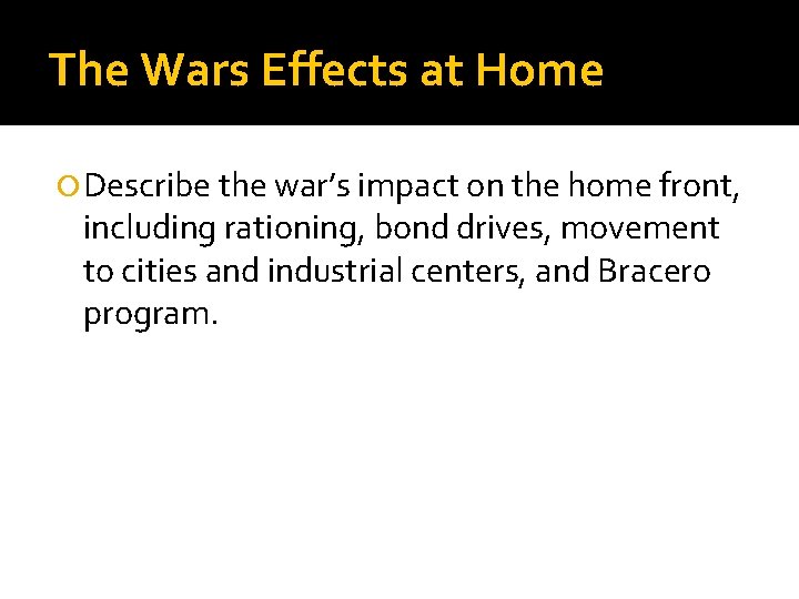 The Wars Effects at Home Describe the war’s impact on the home front, including