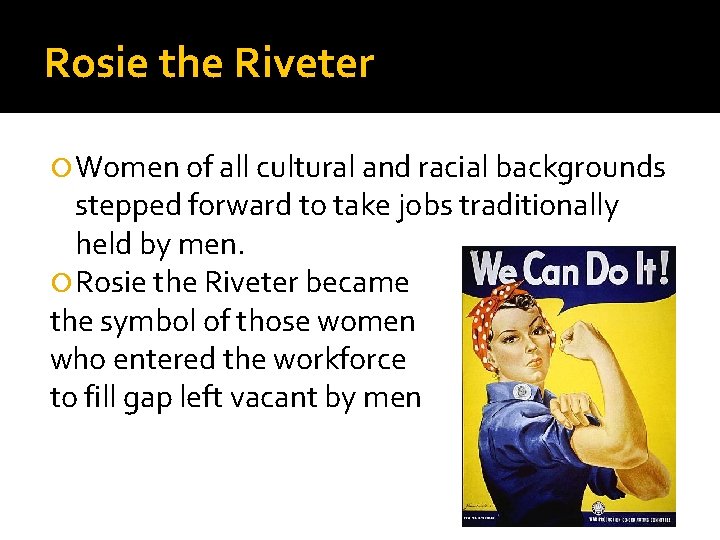 Rosie the Riveter Women of all cultural and racial backgrounds stepped forward to take