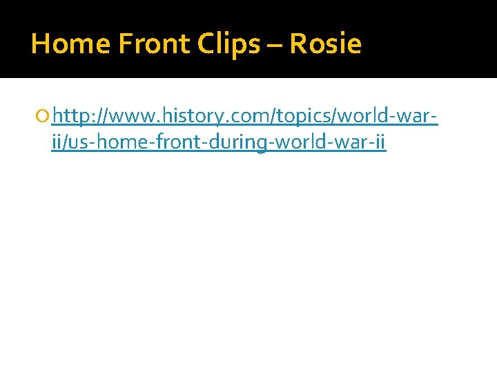 Home Front Clips – Rosie http: //www. history. com/topics/world-war- ii/us-home-front-during-world-war-ii 