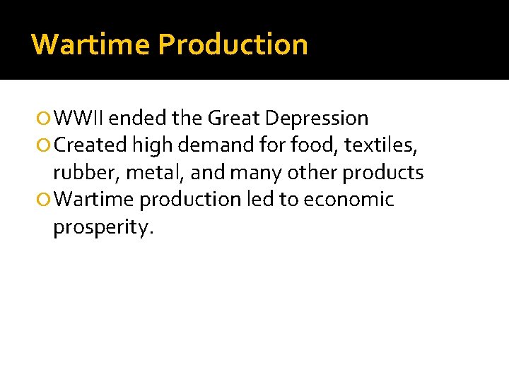 Wartime Production WWII ended the Great Depression Created high demand for food, textiles, rubber,