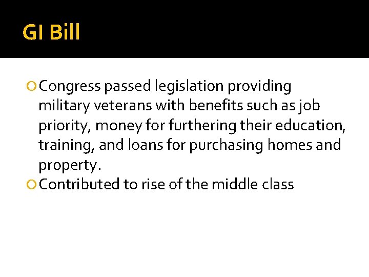 GI Bill Congress passed legislation providing military veterans with benefits such as job priority,