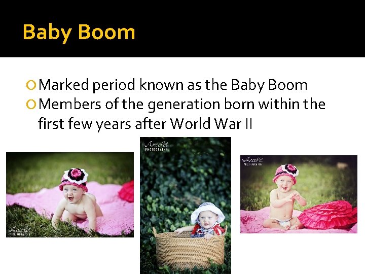 Baby Boom Marked period known as the Baby Boom Members of the generation born
