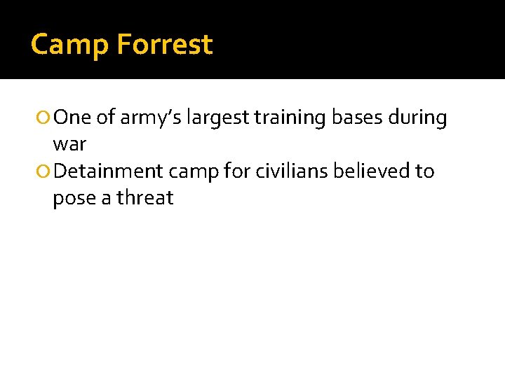 Camp Forrest One of army’s largest training bases during war Detainment camp for civilians