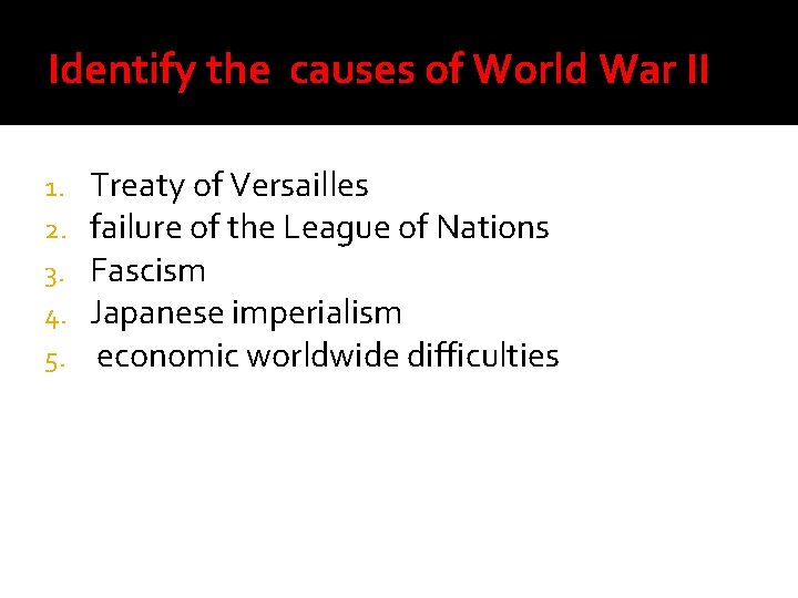 Identify the causes of World War II 1. 2. 3. 4. 5. Treaty of