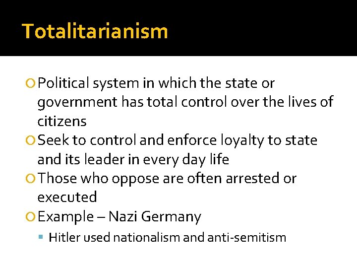 Totalitarianism Political system in which the state or government has total control over the