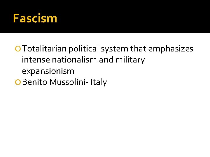 Fascism Totalitarian political system that emphasizes intense nationalism and military expansionism Benito Mussolini- Italy