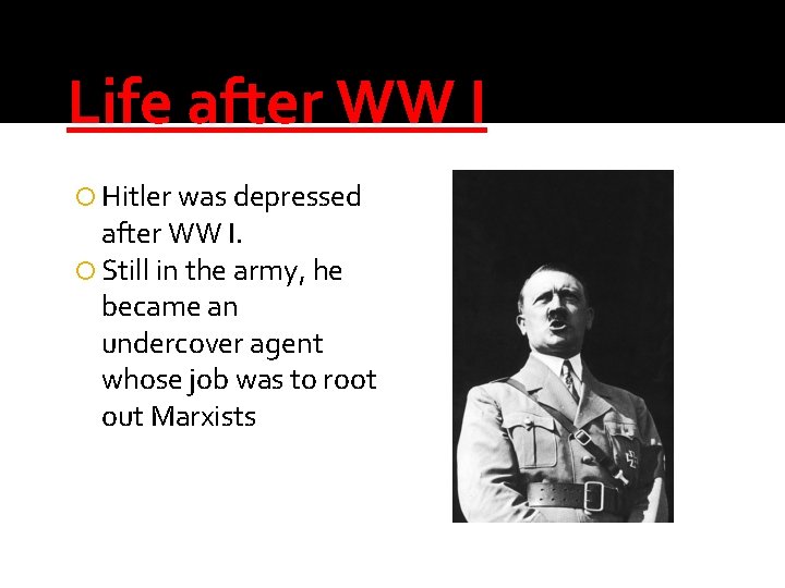 Life after WW I Hitler was depressed after WW I. Still in the army,