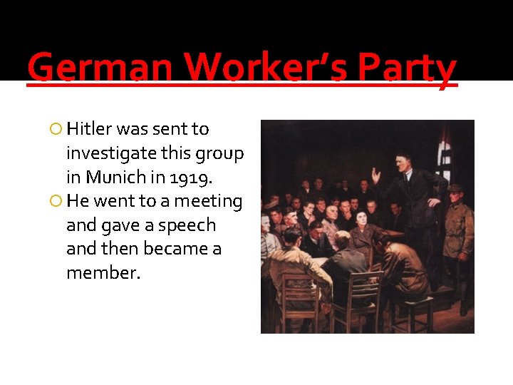 German Worker’s Party Hitler was sent to investigate this group in Munich in 1919.