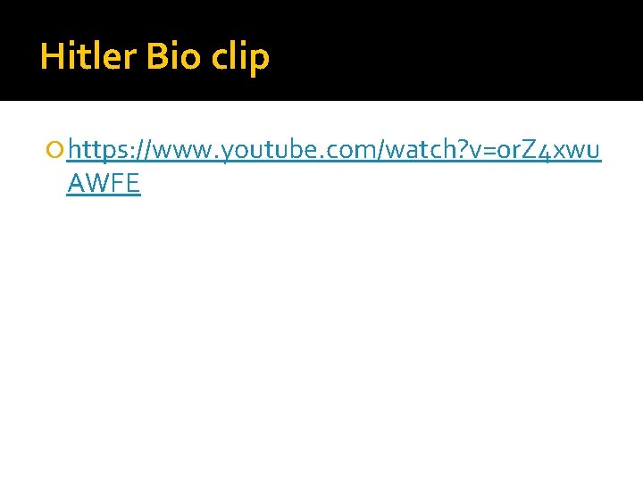 Hitler Bio clip https: //www. youtube. com/watch? v=0 r. Z 4 xwu AWFE 