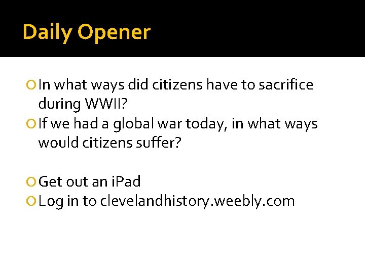 Daily Opener In what ways did citizens have to sacrifice during WWII? If we