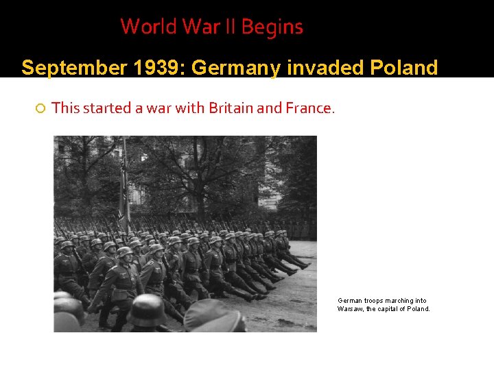 World War II Begins September 1939: Germany invaded Poland This started a war with