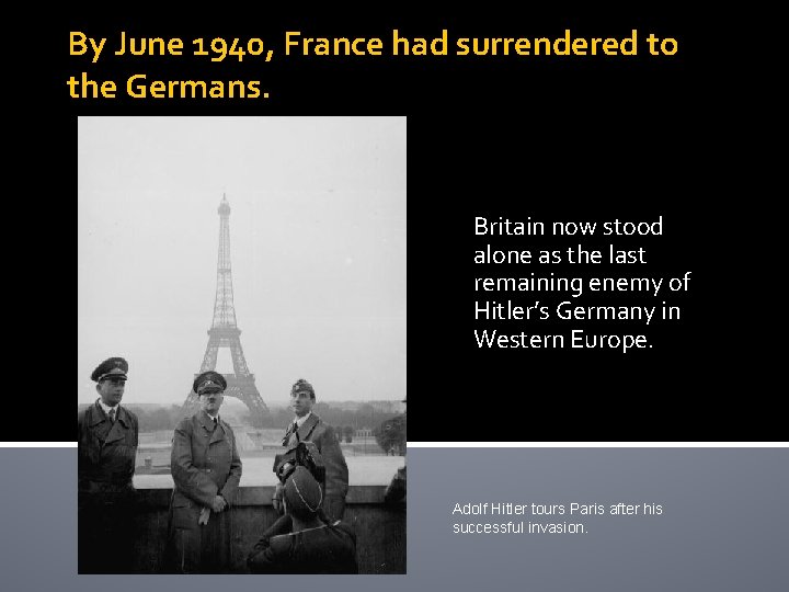 By June 1940, France had surrendered to the Germans. Britain now stood alone as