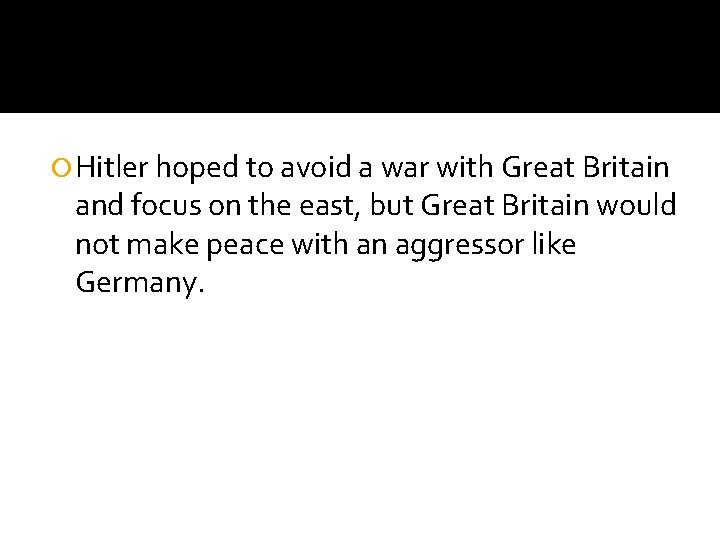  Hitler hoped to avoid a war with Great Britain and focus on the