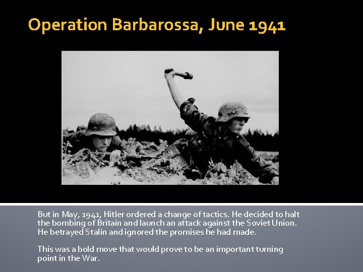 Operation Barbarossa, June 1941 But in May, 1941, Hitler ordered a change of tactics.