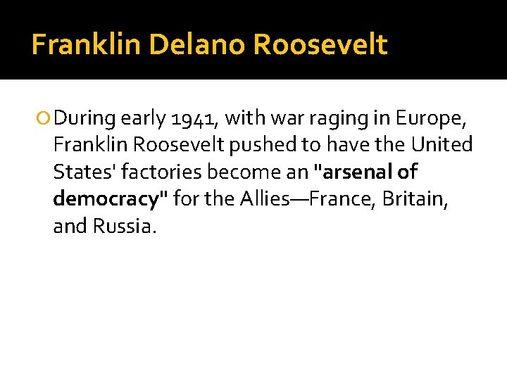 Franklin Delano Roosevelt During early 1941, with war raging in Europe, Franklin Roosevelt pushed