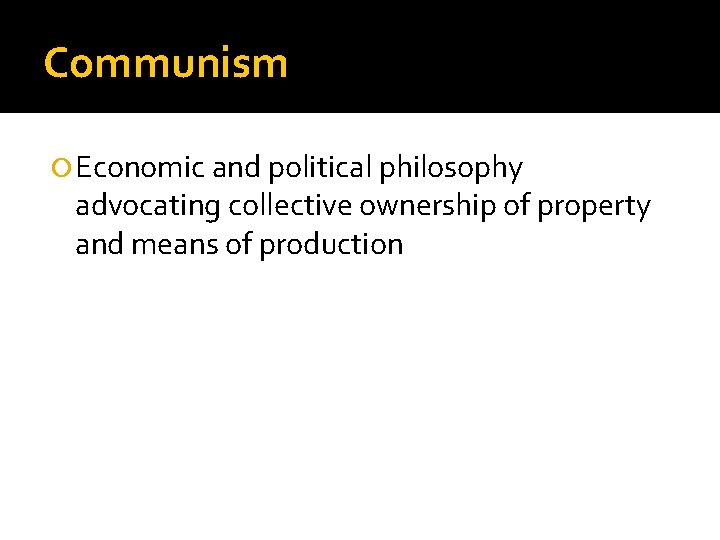 Communism Economic and political philosophy advocating collective ownership of property and means of production