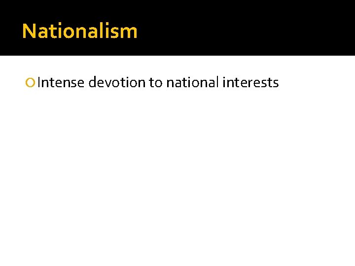 Nationalism Intense devotion to national interests 