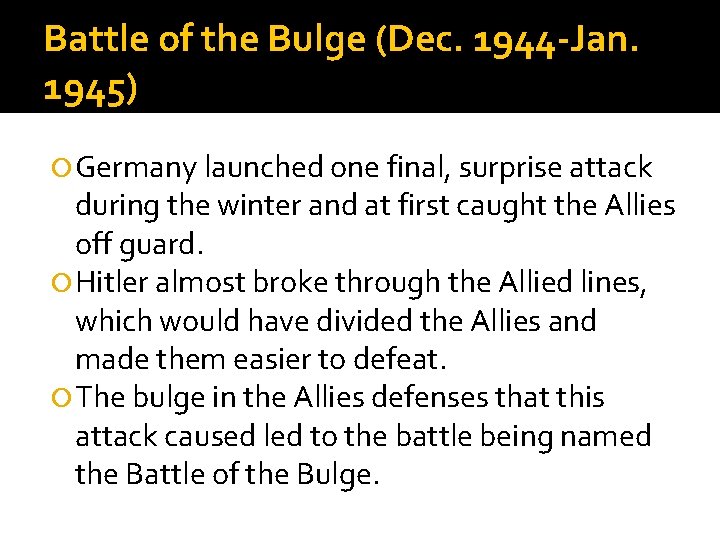 Battle of the Bulge (Dec. 1944 -Jan. 1945) Germany launched one final, surprise attack