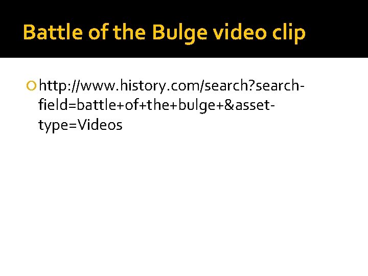 Battle of the Bulge video clip http: //www. history. com/search? search- field=battle+of+the+bulge+&assettype=Videos 