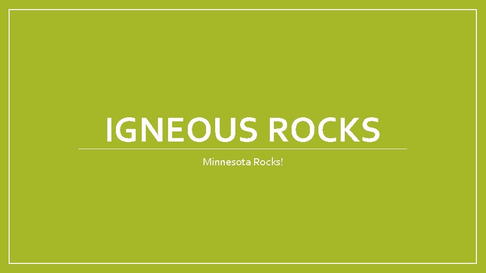 IGNEOUS ROCKS Minnesota Rocks! 