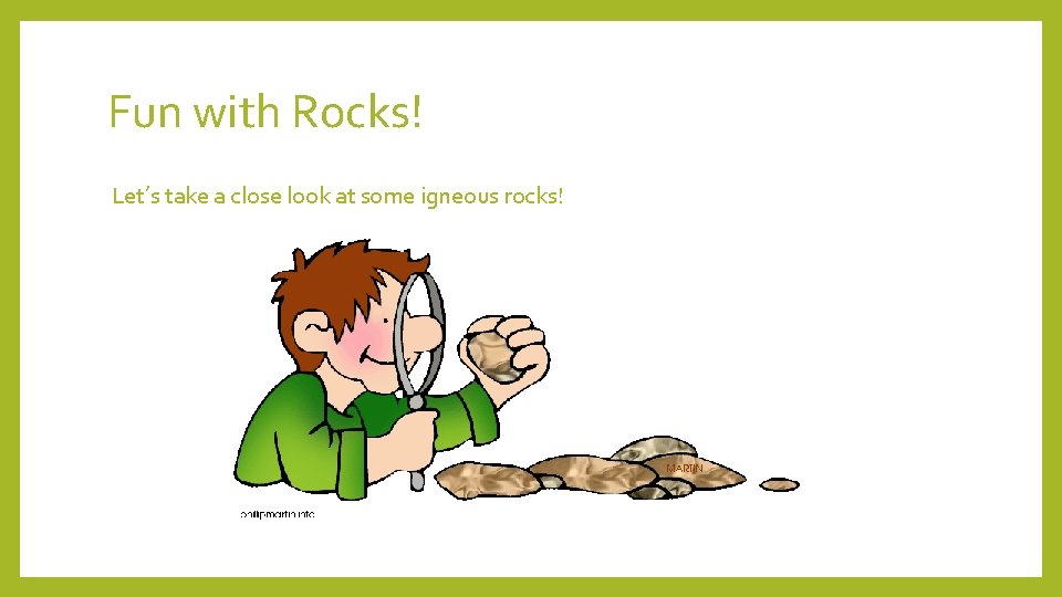 Fun with Rocks! Let’s take a close look at some igneous rocks! 