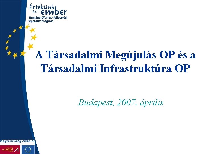 A Társadalmi Megújulás OP és a Társadalmi Infrastruktúra OP Budapest, 2007. április 