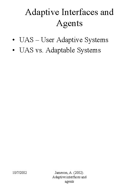 Adaptive Interfaces and Agents • UAS – User Adaptive Systems • UAS vs. Adaptable