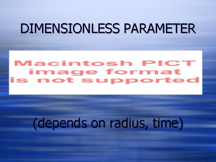 DIMENSIONLESS PARAMETER (depends on radius, time) 