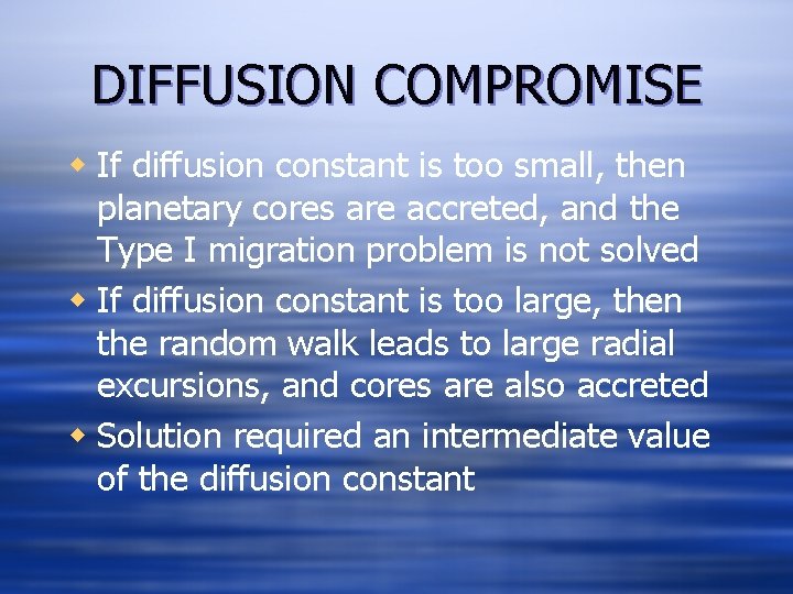 DIFFUSION COMPROMISE w If diffusion constant is too small, then planetary cores are accreted,