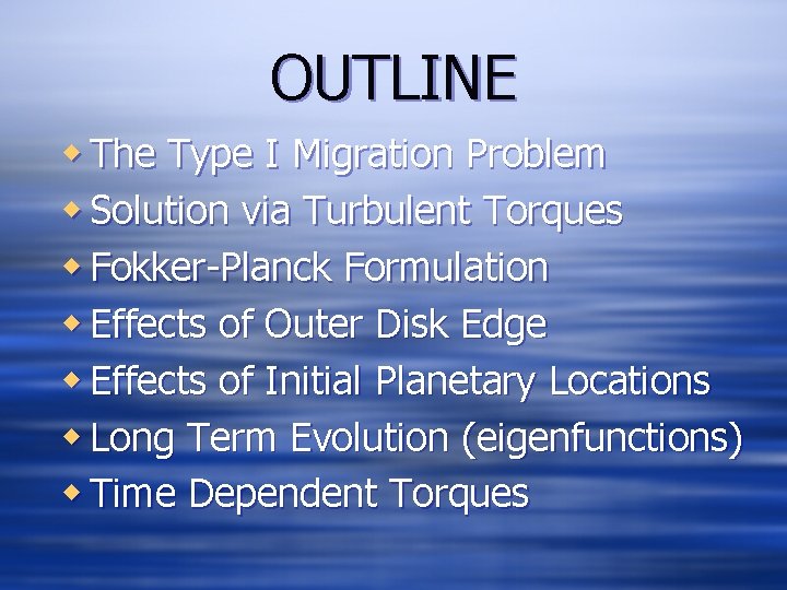 OUTLINE w The Type I Migration Problem w Solution via Turbulent Torques w Fokker-Planck