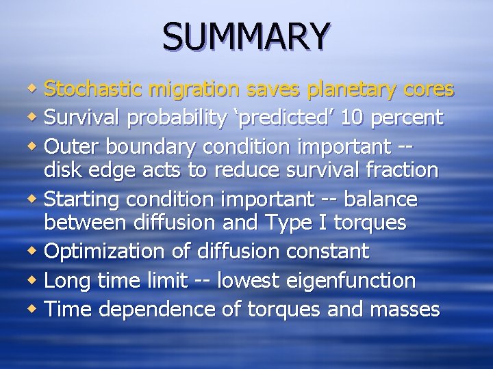 SUMMARY w Stochastic migration saves planetary cores w Survival probability ‘predicted’ 10 percent w
