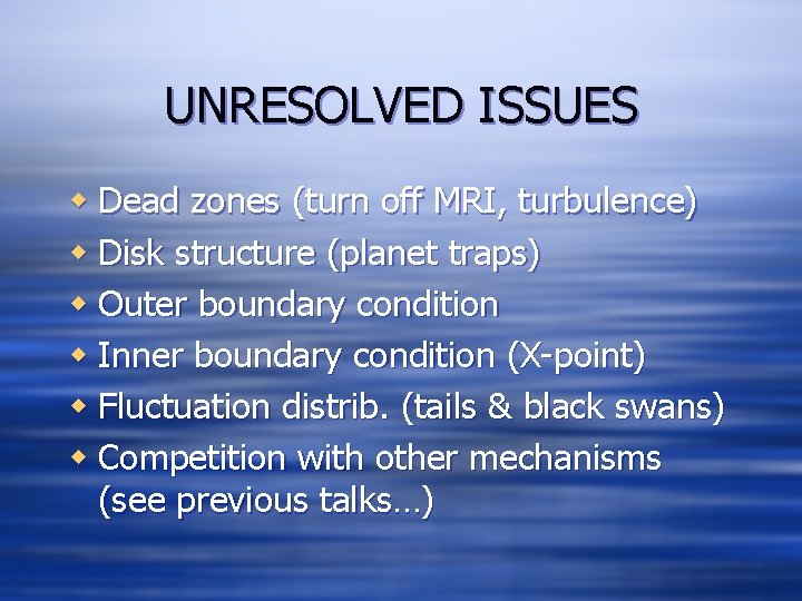 UNRESOLVED ISSUES w Dead zones (turn off MRI, turbulence) w Disk structure (planet traps)