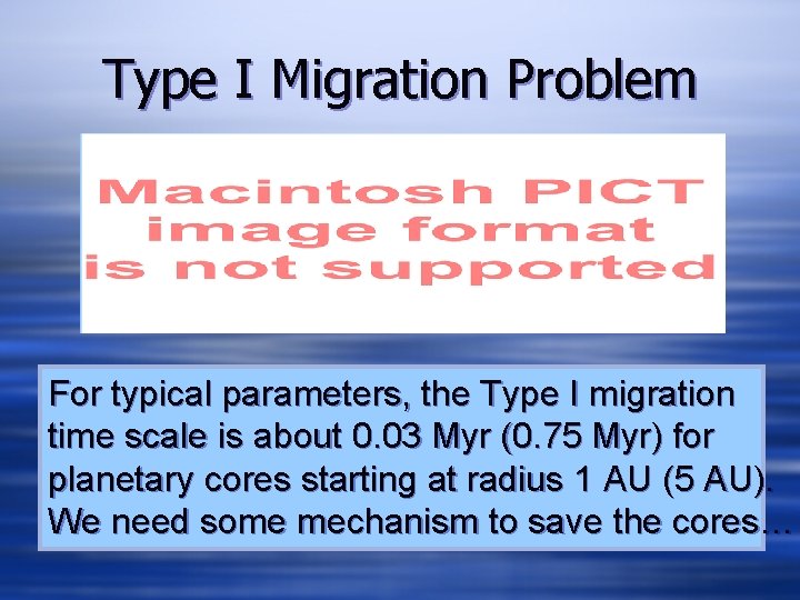 Type I Migration Problem For typical parameters, the Type I migration time scale is