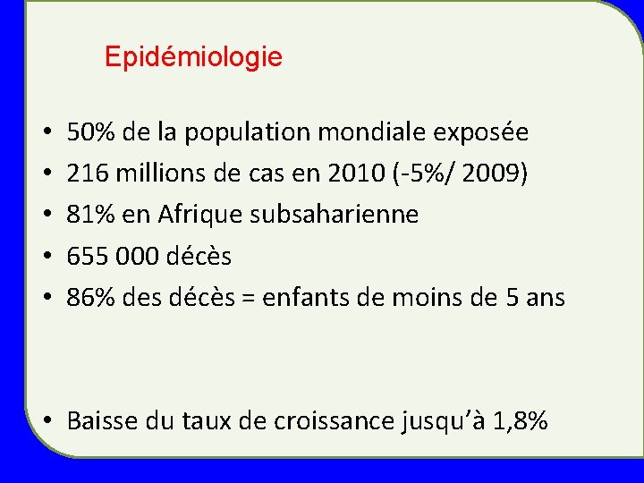 Epidémiologie • • • 50% de la population mondiale exposée 216 millions de cas Epidémiologie • • • 50% de la population mondiale exposée 216 millions de cas