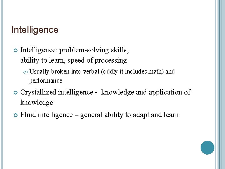 Intelligence Intelligence: problem-solving skills, ability to learn, speed of processing Usually broken into verbal