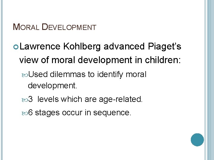 MORAL DEVELOPMENT Lawrence Kohlberg advanced Piaget’s view of moral development in children: Used dilemmas