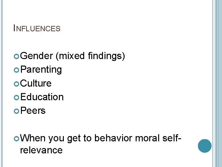 INFLUENCES Gender (mixed findings) Parenting Culture Education Peers When you get to behavior moral