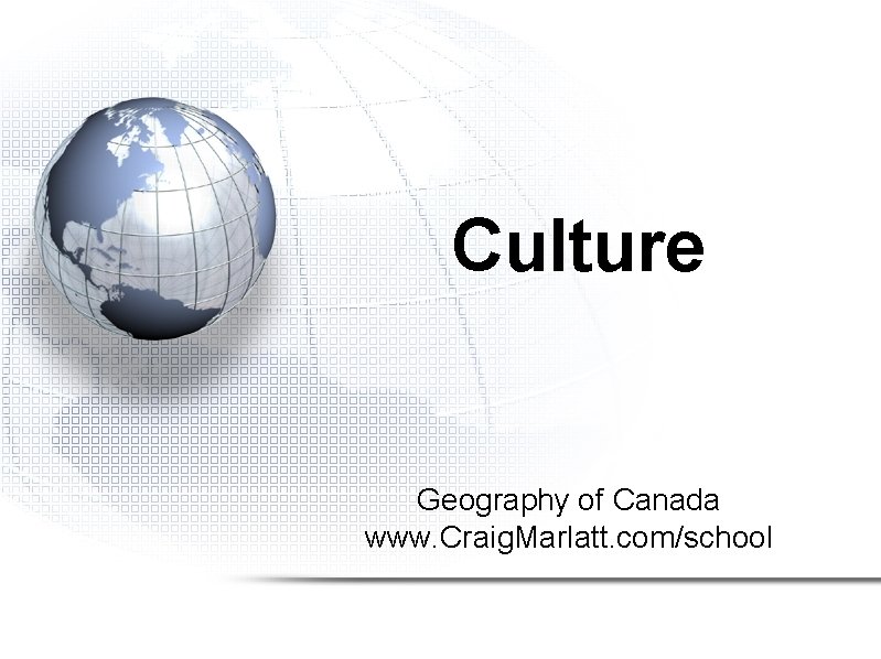 Culture Geography of Canada www. Craig. Marlatt. com/school 