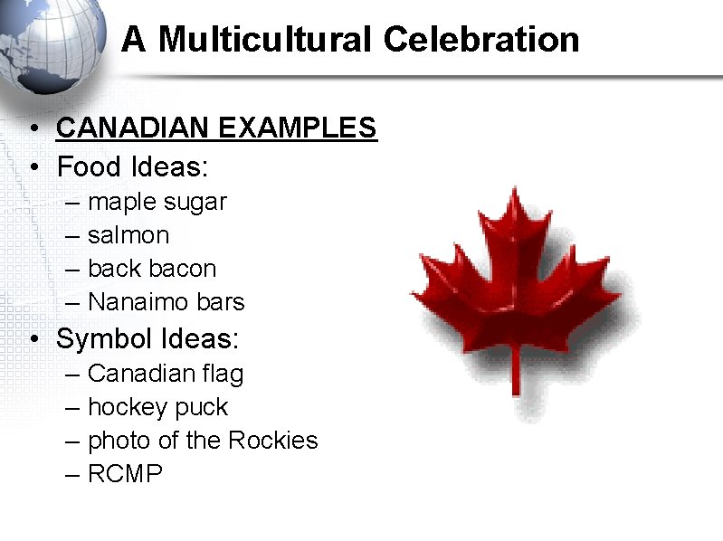 A Multicultural Celebration • CANADIAN EXAMPLES • Food Ideas: – – maple sugar salmon