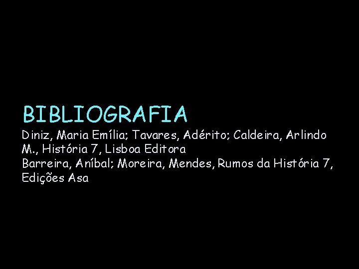 BIBLIOGRAFIA Diniz, Maria Emília; Tavares, Adérito; Caldeira, Arlindo M. , História 7, Lisboa Editora