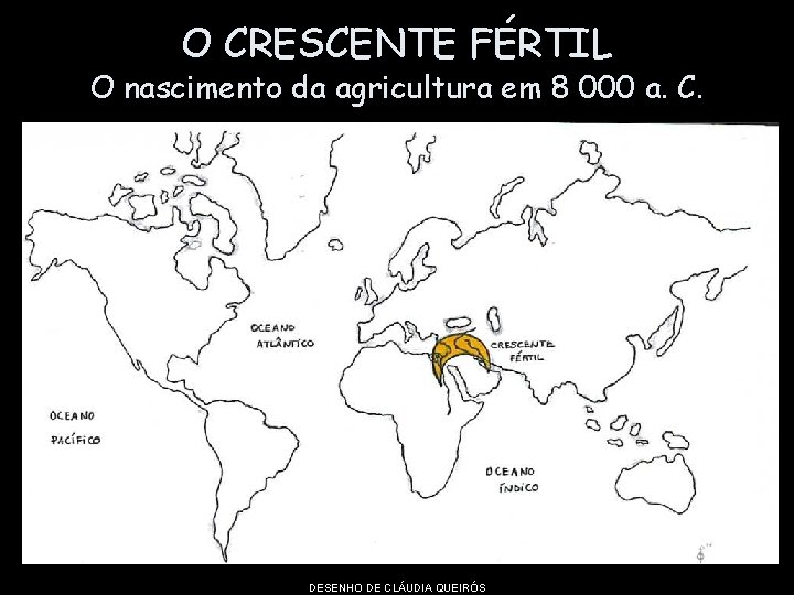 O CRESCENTE FÉRTIL O nascimento da agricultura em 8 000 a. C. DESENHO DE