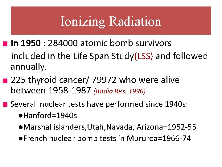 Ionizing Radiation ■ In 1950 : 284000 atomic bomb survivors included in the Life