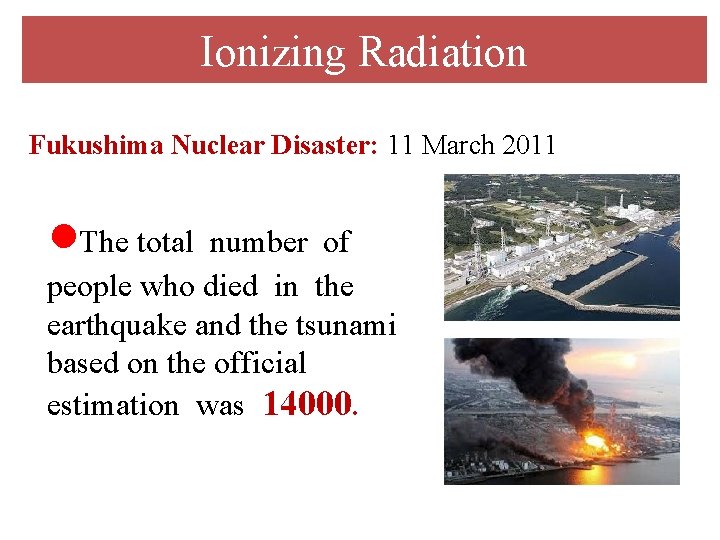 Ionizing Radiation Fukushima Nuclear Disaster: 11 March 2011 ●The total number of people who